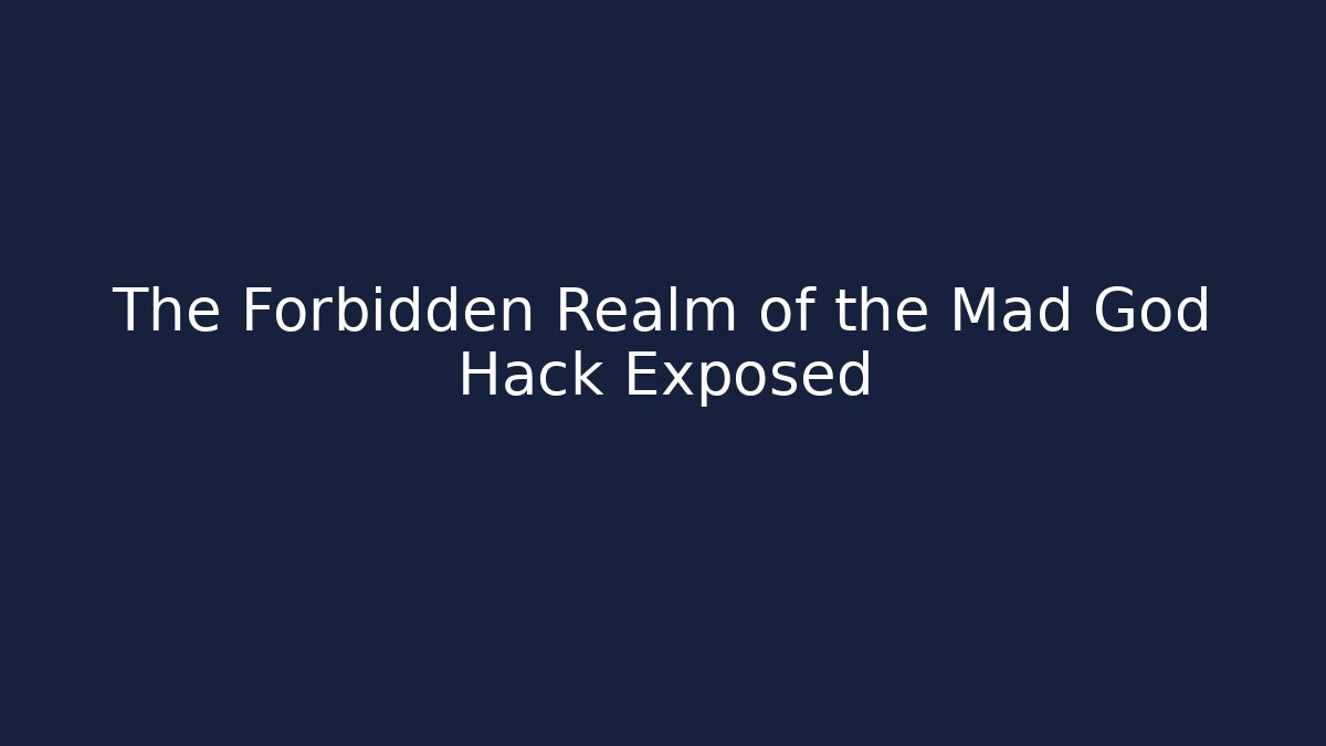 The Forbidden Realm of the Mad God Hack Exposed