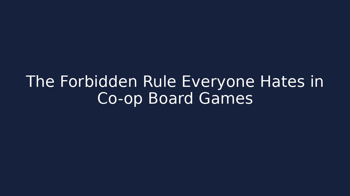 The Forbidden Rule Everyone Hates in Co-op Board Games