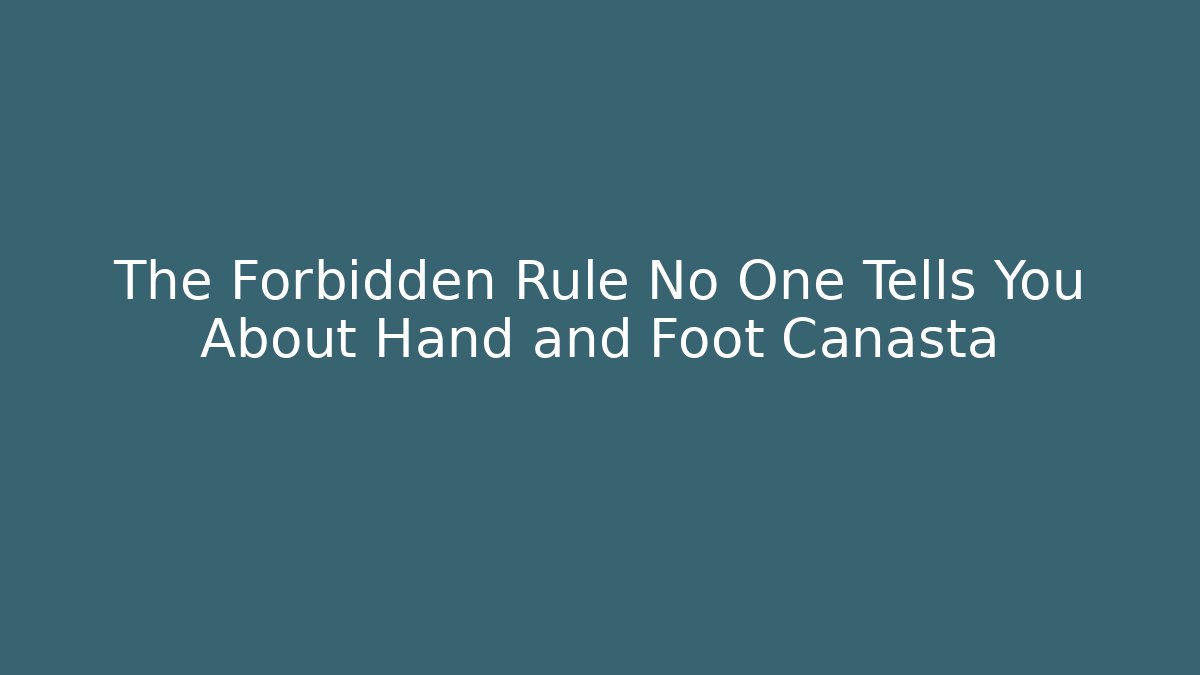 The Forbidden Rule No One Tells You About Hand and Foot Canasta