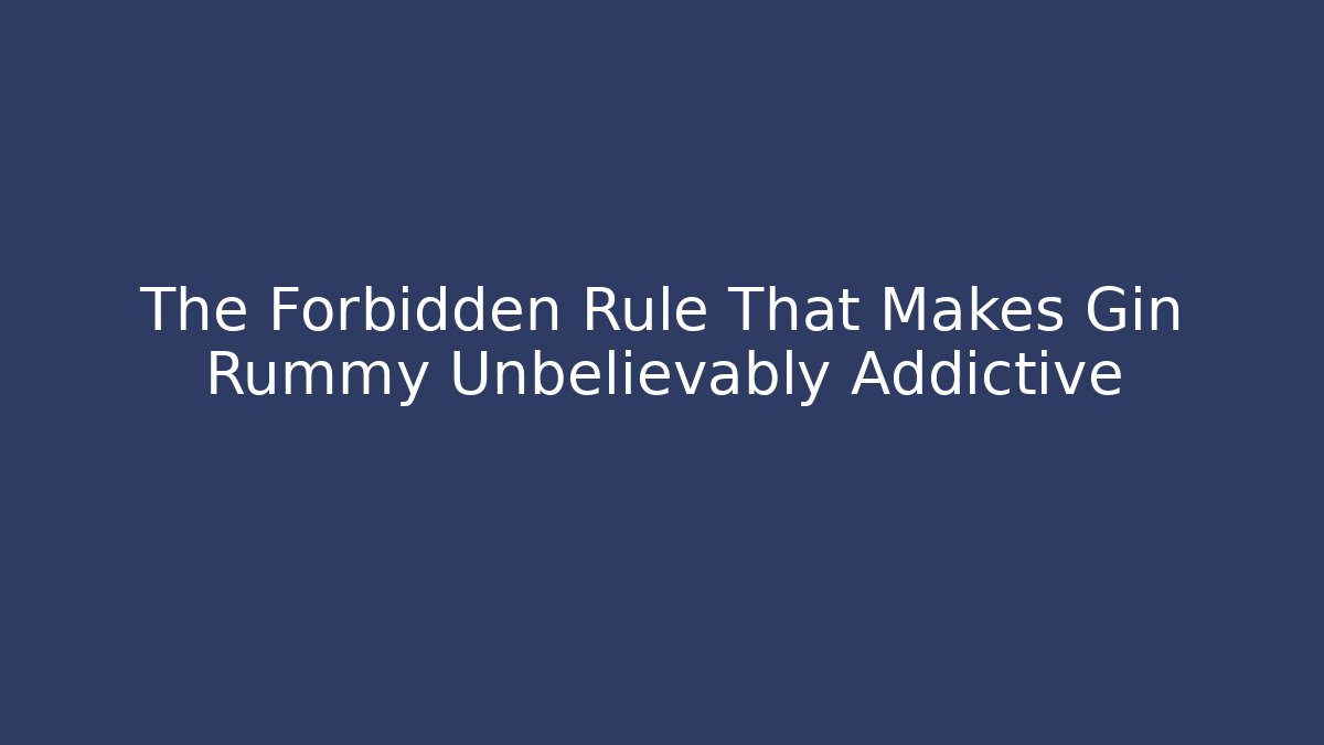 The Forbidden Rule That Makes Gin Rummy Unbelievably Addictive