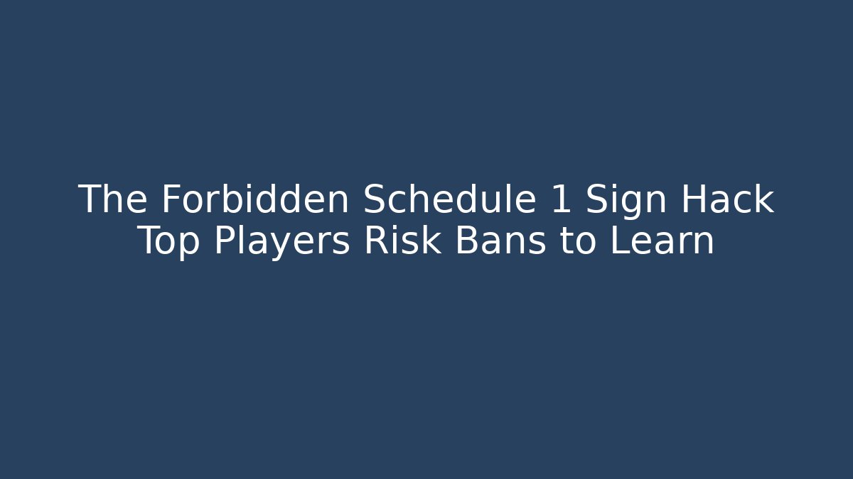 The Forbidden Schedule 1 Sign Hack Top Players Risk Bans to Learn