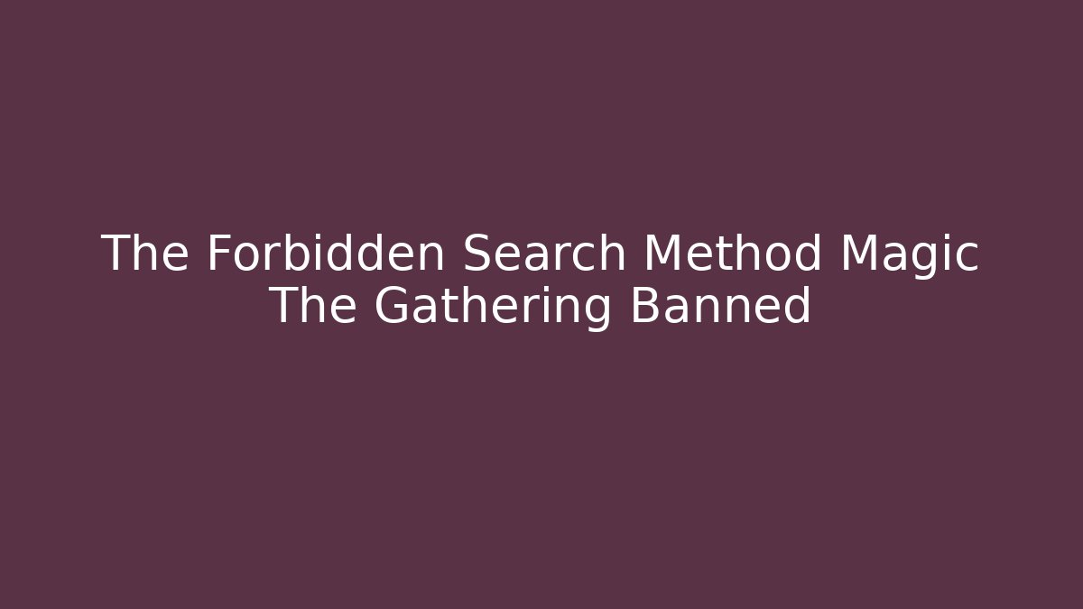 The Forbidden Search Method Magic The Gathering Banned