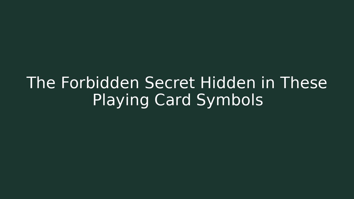 The Forbidden Secret Hidden in These Playing Card Symbols