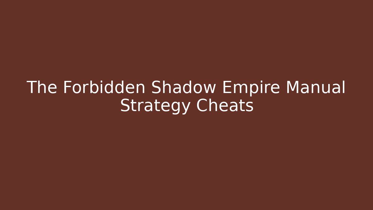 The Forbidden Shadow Empire Manual Strategy Cheats