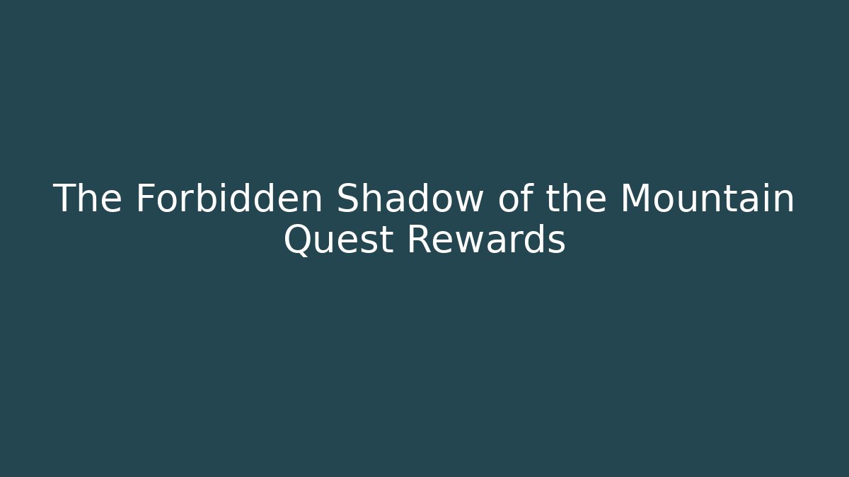 The Forbidden Shadow of the Mountain Quest Rewards