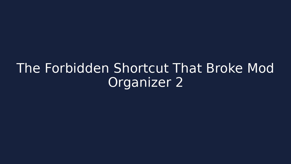 The Forbidden Shortcut That Broke Mod Organizer 2 - The Family Holidays