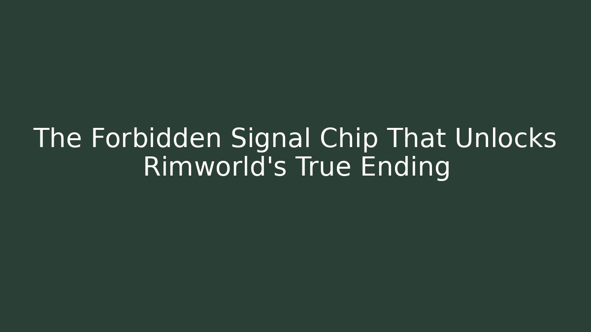 The Forbidden Signal Chip That Unlocks Rimworld's True Ending