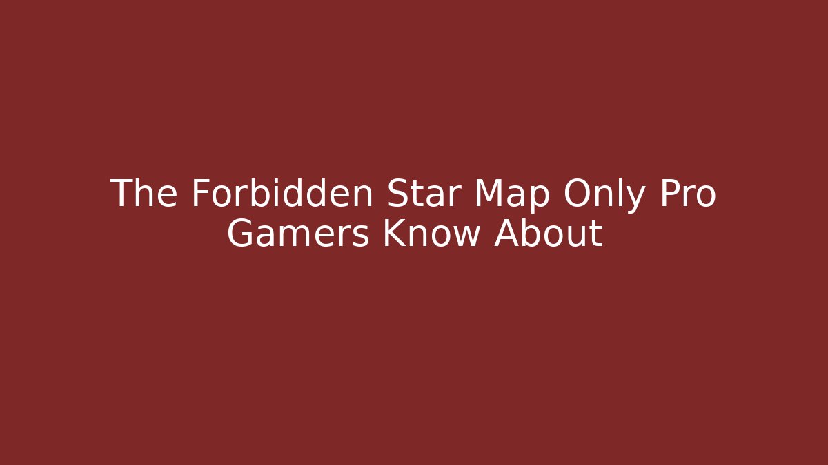 The Forbidden Star Map Only Pro Gamers Know About