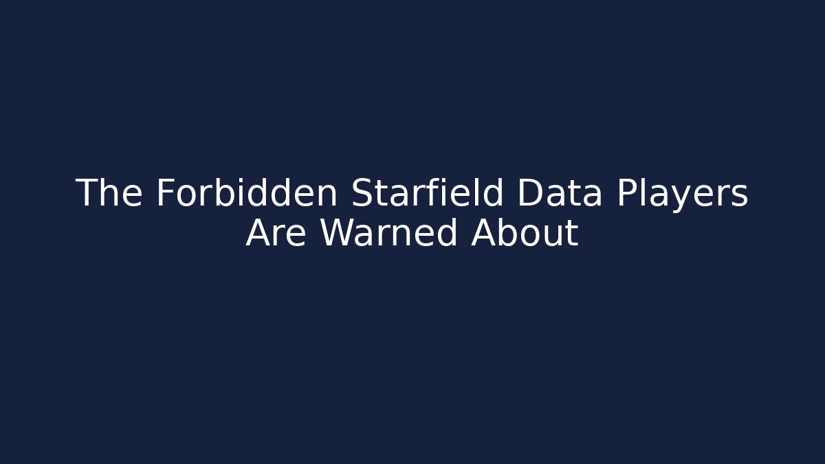 The Forbidden Starfield Data Players Are Warned About - The Family Holidays