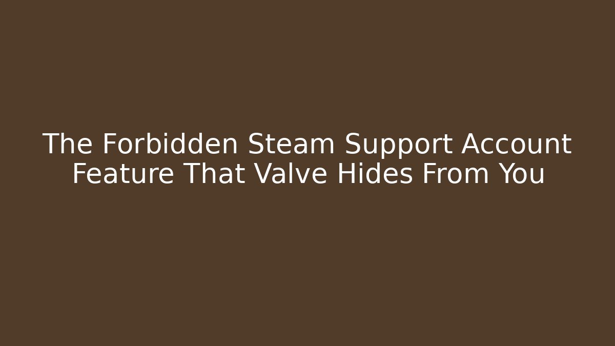 The Forbidden Steam Support Account Feature That Valve Hides From You
