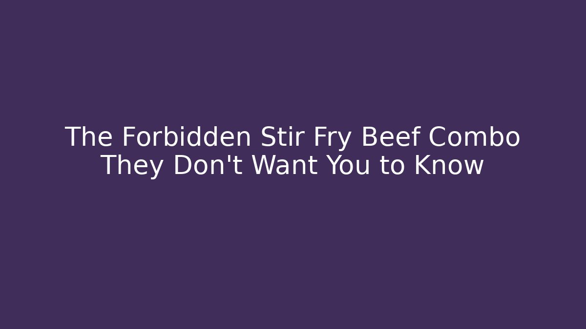 The Forbidden Stir Fry Beef Combo They Don't Want You to Know