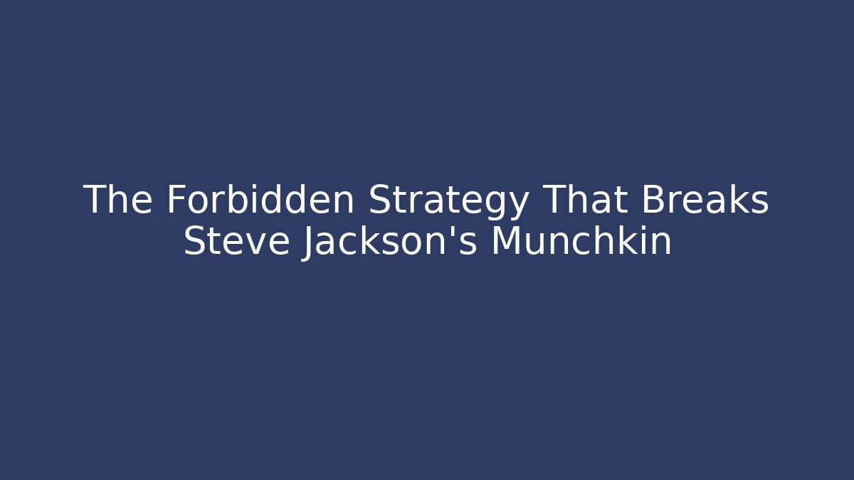 The Forbidden Strategy That Breaks Steve Jackson's Munchkin