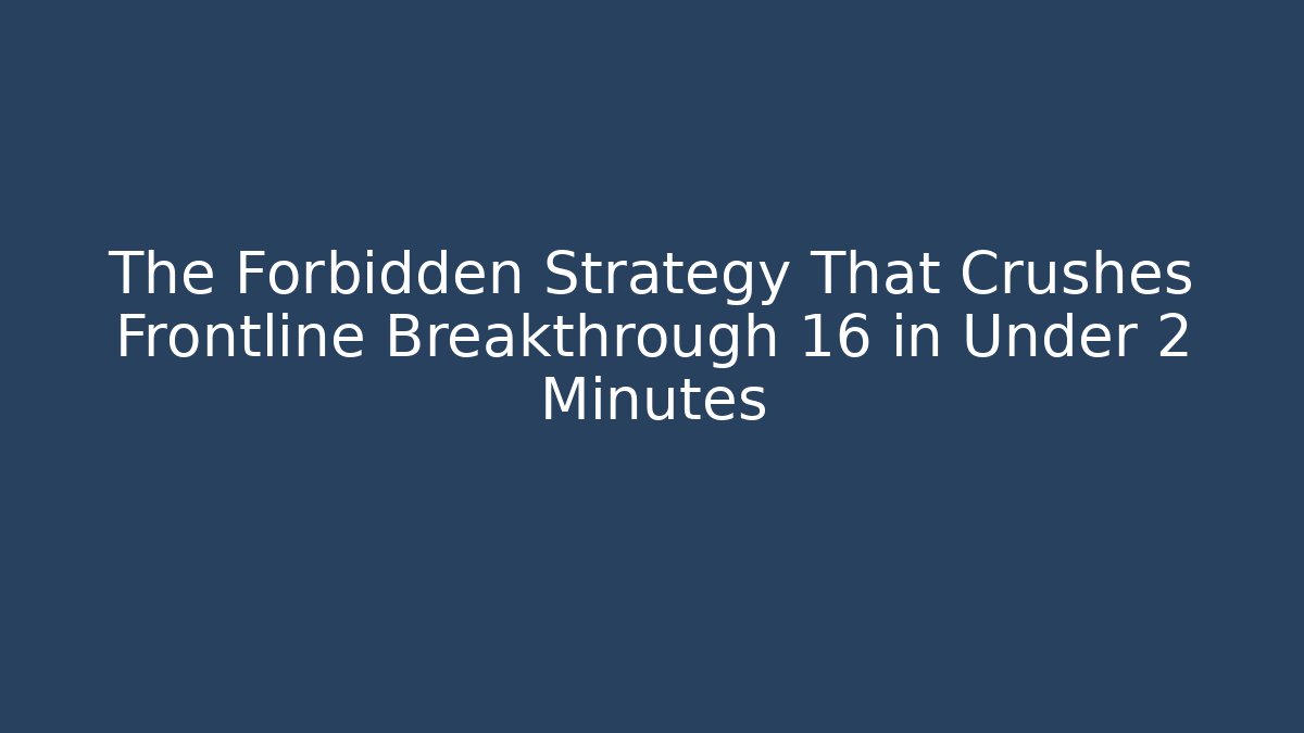 The Forbidden Strategy That Crushes Frontline Breakthrough 16 in Under 2 Minutes
