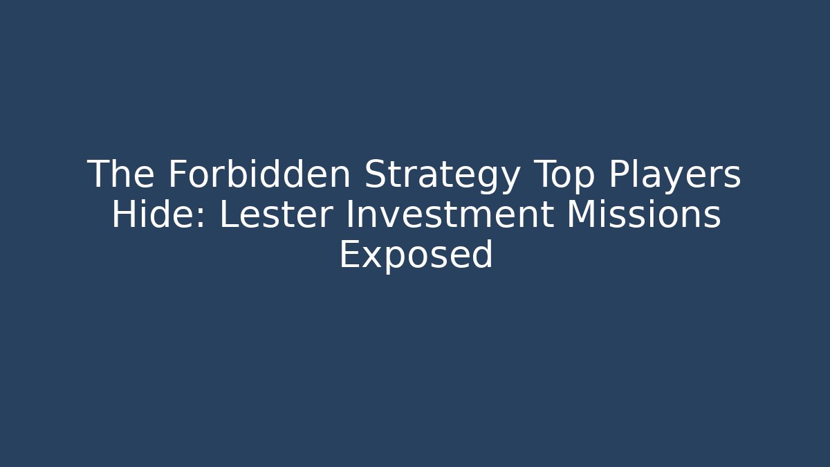 The Forbidden Strategy Top Players Hide: Lester Investment Missions Exposed