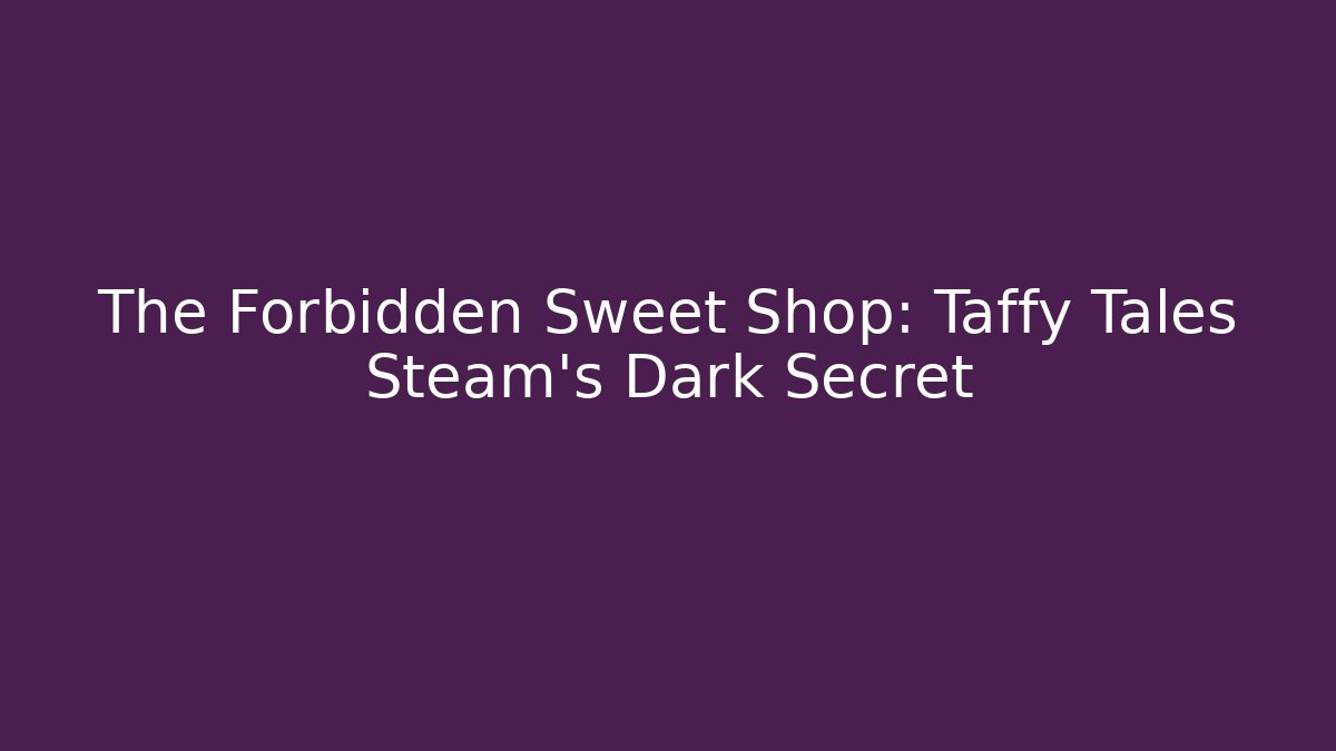 The Forbidden Sweet Shop: Taffy Tales Steam's Dark Secret