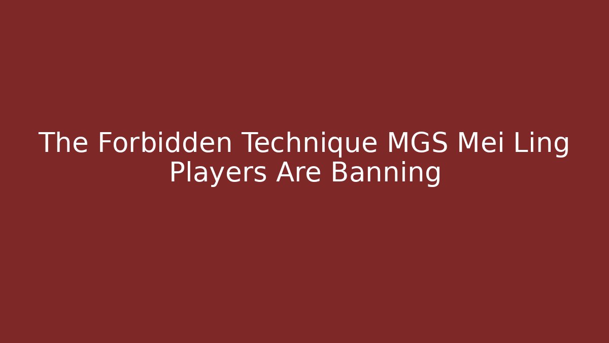 The Forbidden Technique MGS Mei Ling Players Are Banning