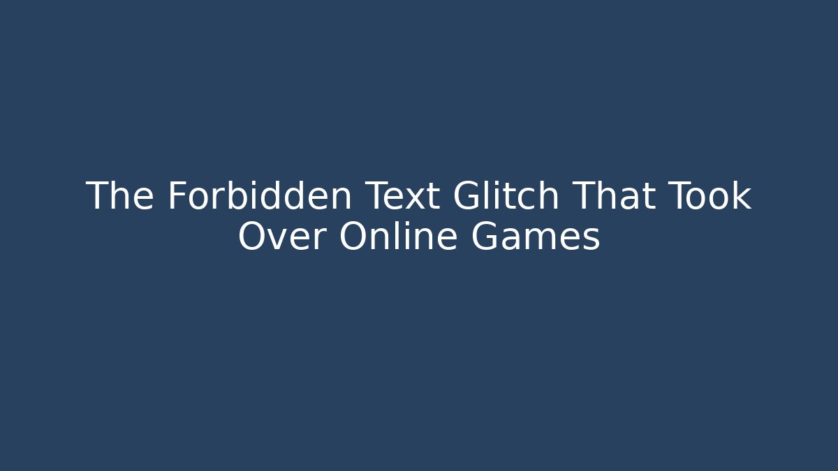 The Forbidden Text Glitch That Took Over Online Games
