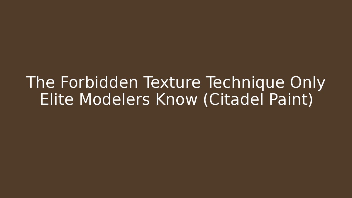 The Forbidden Texture Technique Only Elite Modelers Know (Citadel Paint)