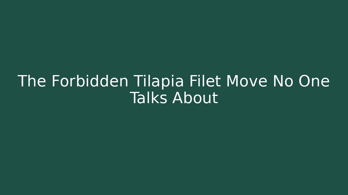 The Forbidden Tilapia Filet Move No One Talks About