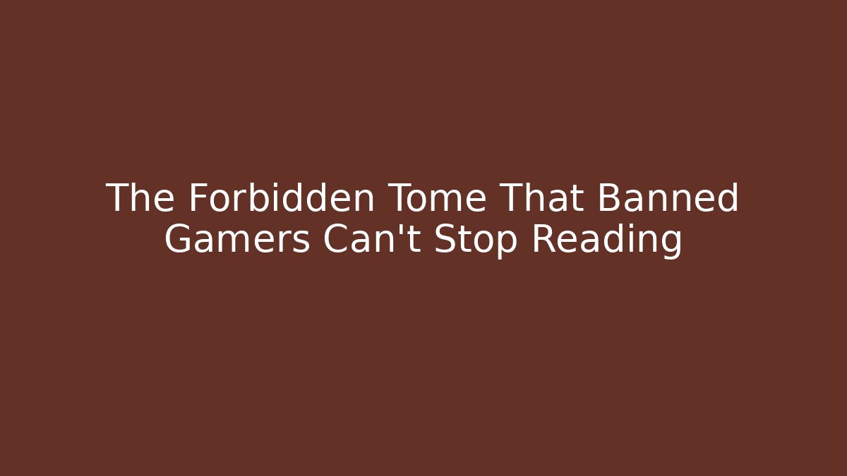 The Forbidden Tome That Banned Gamers Can't Stop Reading
