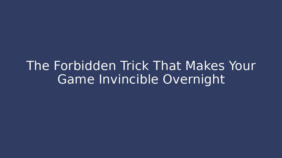 The Forbidden Trick That Makes Your Game Invincible Overnight