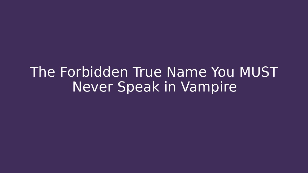 The Forbidden True Name You MUST Never Speak in Vampire