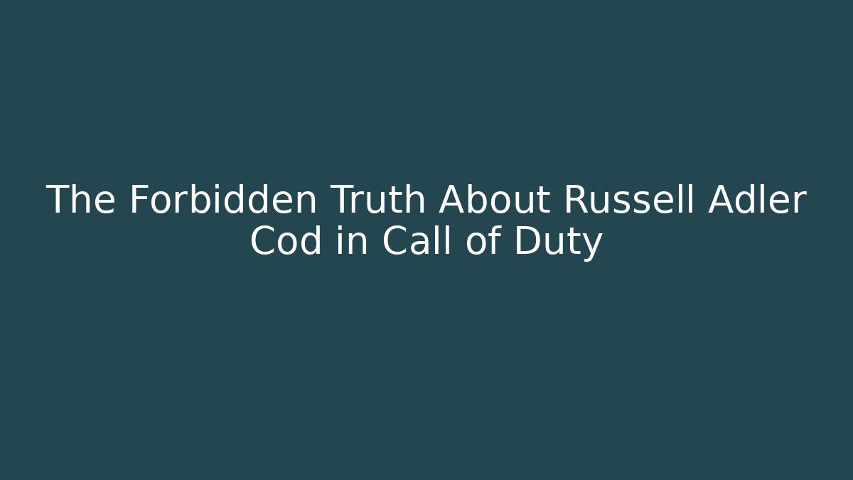 The Forbidden Truth About Russell Adler Cod in Call of Duty