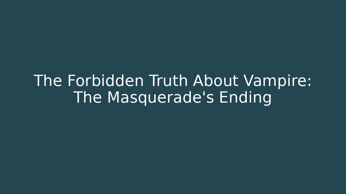 The Forbidden Truth About Vampire: The Masquerade's Ending