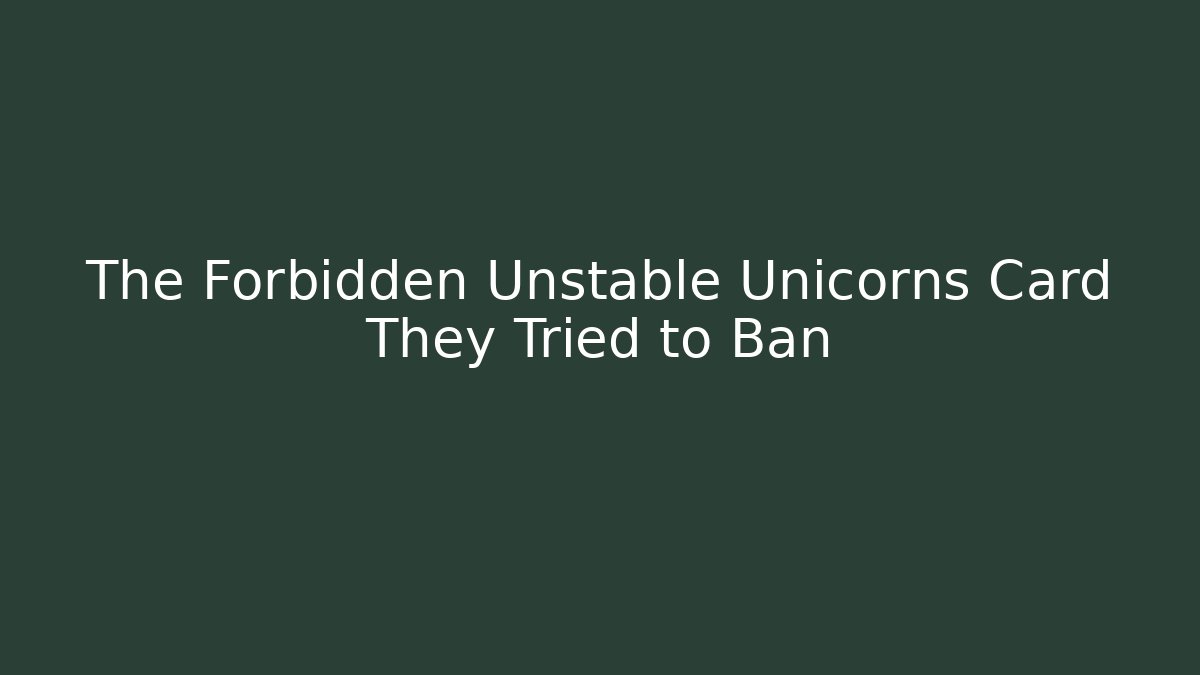 The Forbidden Unstable Unicorns Card They Tried to Ban