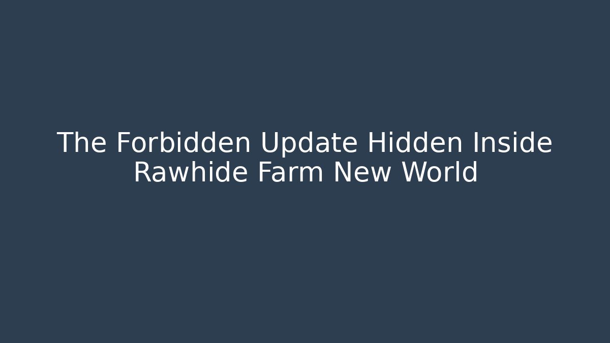The Forbidden Update Hidden Inside Rawhide Farm New World - The Family Holidays