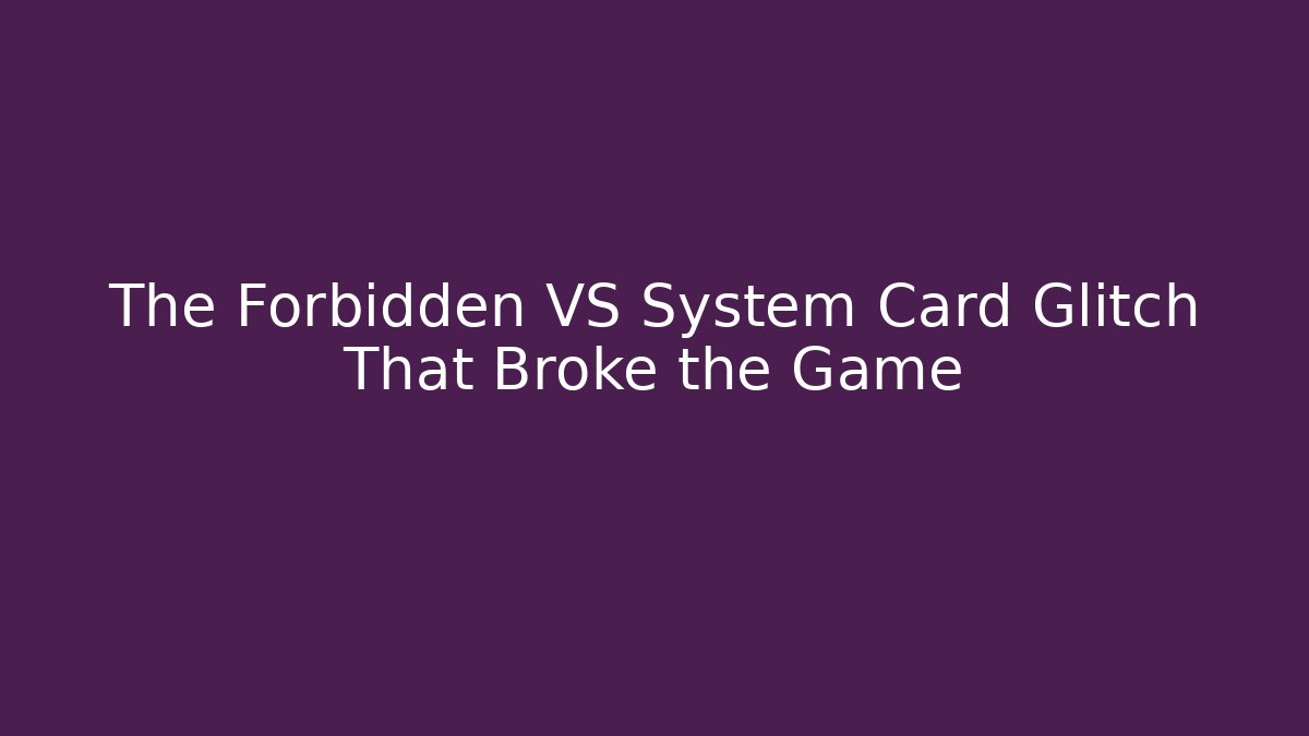 The Forbidden VS System Card Glitch That Broke the Game