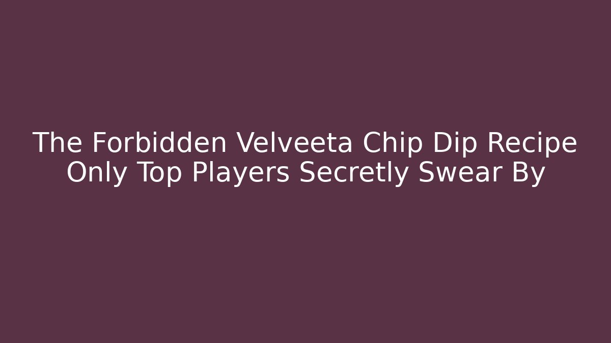 The Forbidden Velveeta Chip Dip Recipe Only Top Players Secretly Swear By