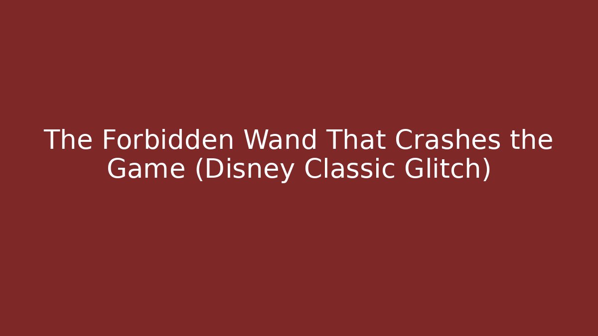 The Forbidden Wand That Crashes the Game (Disney Classic Glitch)