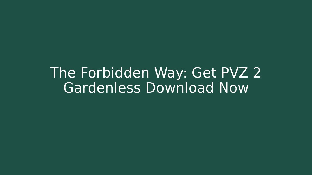 The Forbidden Way: Get PVZ 2 Gardenless Download Now