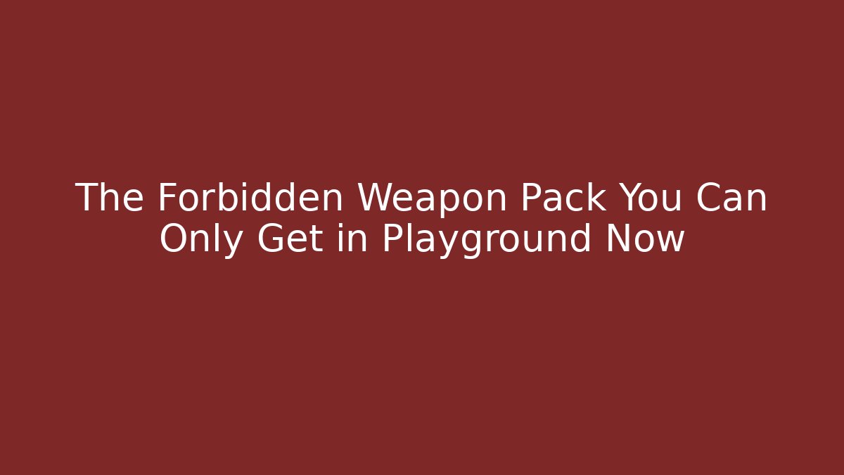 The Forbidden Weapon Pack You Can Only Get in Playground Now