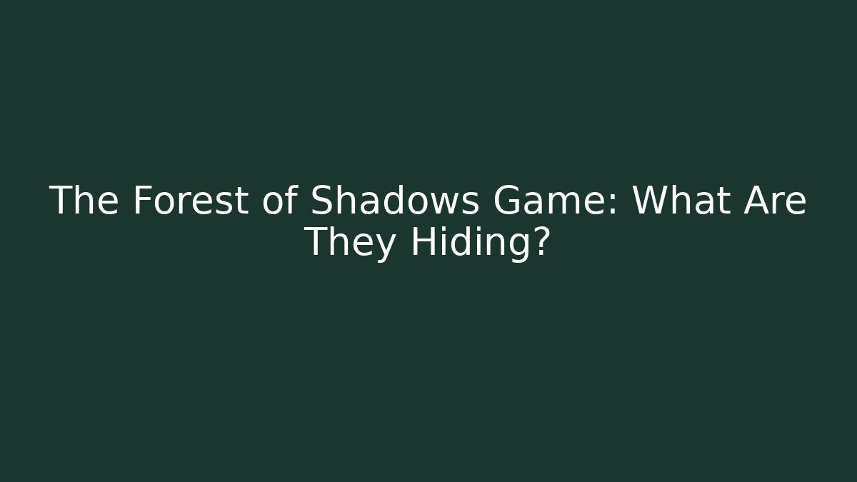 The Forest of Shadows Game: What Are They Hiding?