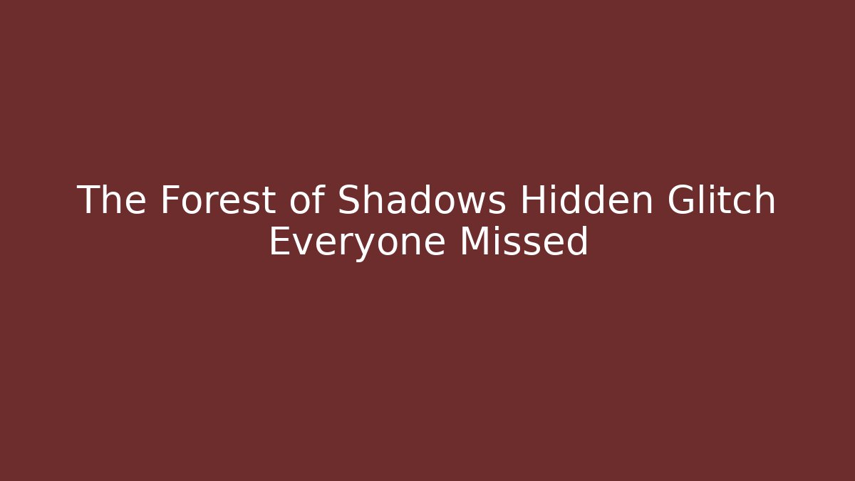 The Forest of Shadows Hidden Glitch Everyone Missed