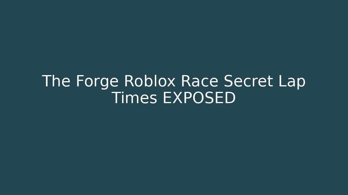 The Forge Roblox Race Secret Lap Times EXPOSED