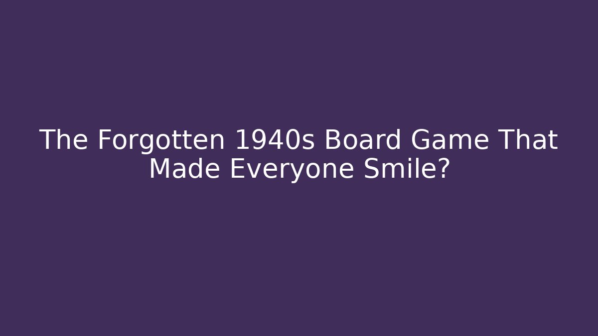 The Forgotten 1940s Board Game That Made Everyone Smile?