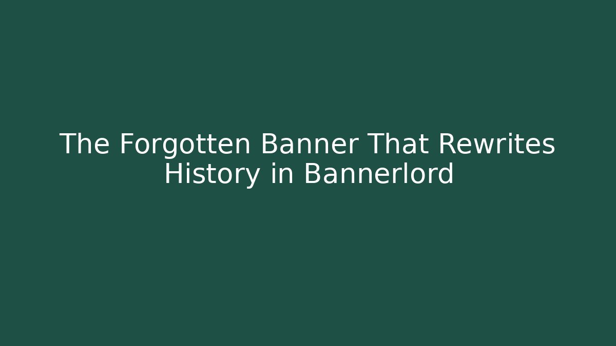 The Forgotten Banner That Rewrites History in Bannerlord