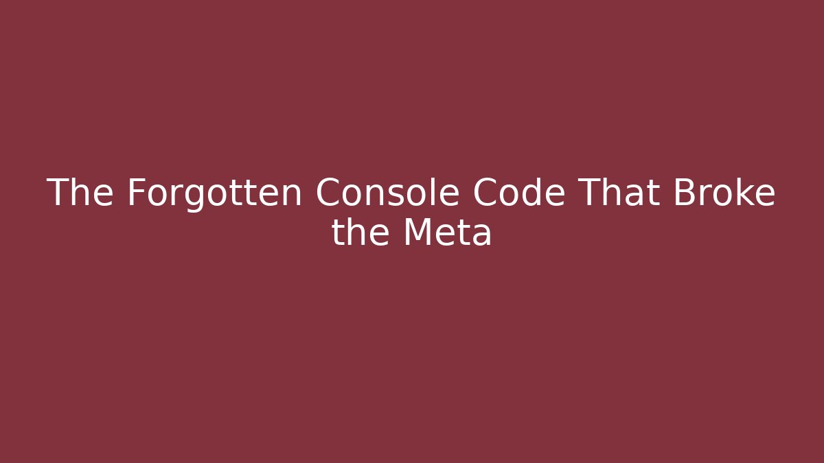 The Forgotten Console Code That Broke the Meta