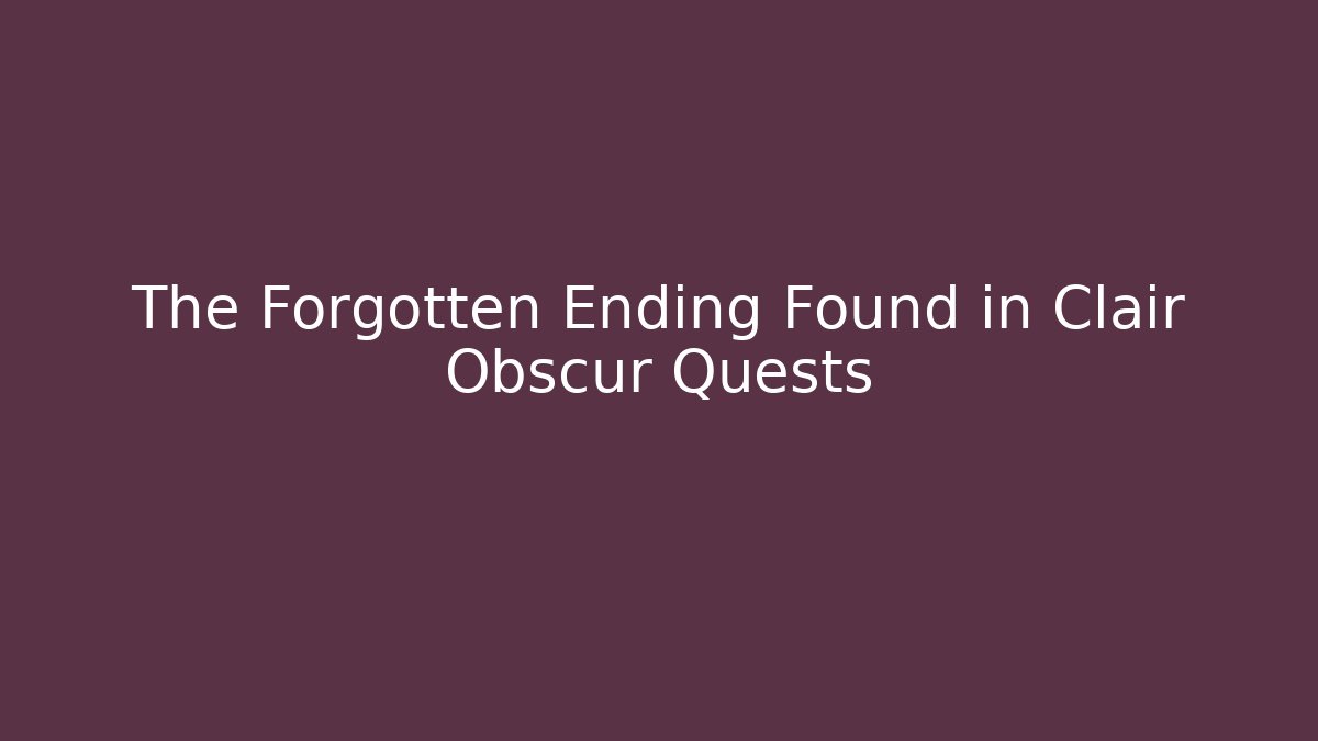 The Forgotten Ending Found in Clair Obscur Quests