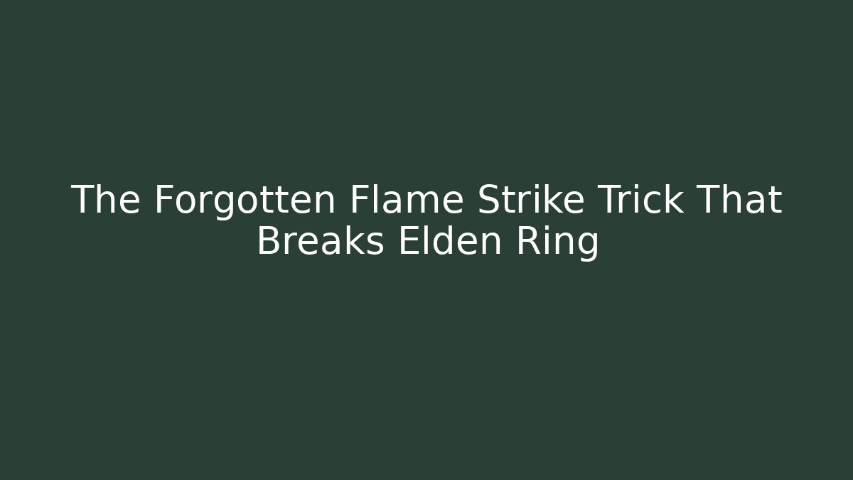The Forgotten Flame Strike Trick That Breaks Elden Ring