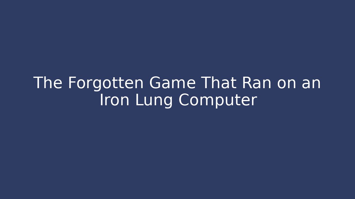 The Forgotten Game That Ran on an Iron Lung Computer