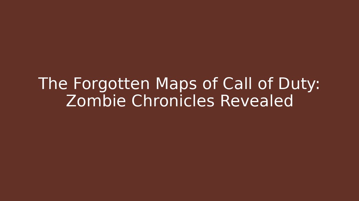 The Forgotten Maps of Call of Duty: Zombie Chronicles Revealed