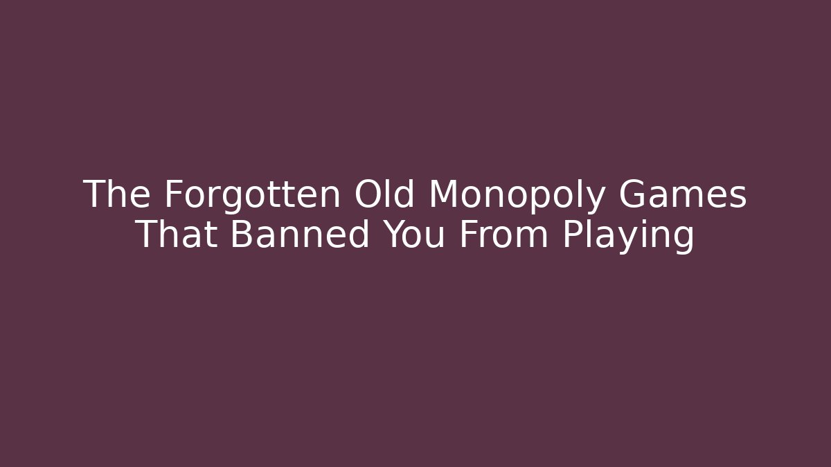 The Forgotten Old Monopoly Games That Banned You From Playing