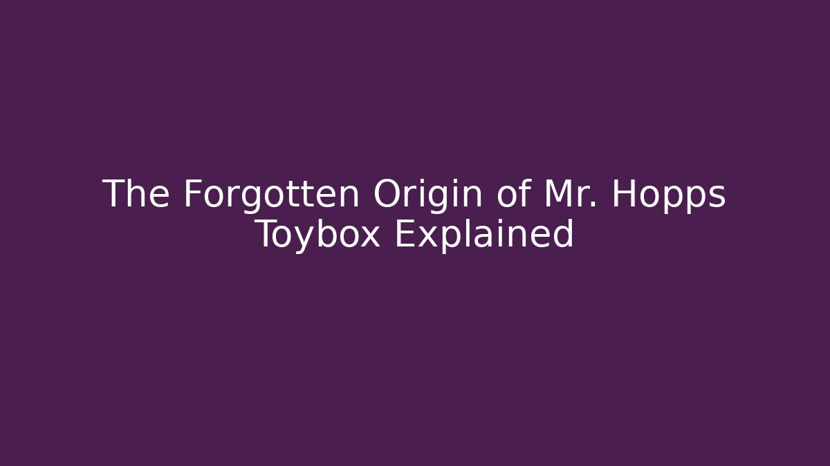 The Forgotten Origin of Mr. Hopps Toybox Explained