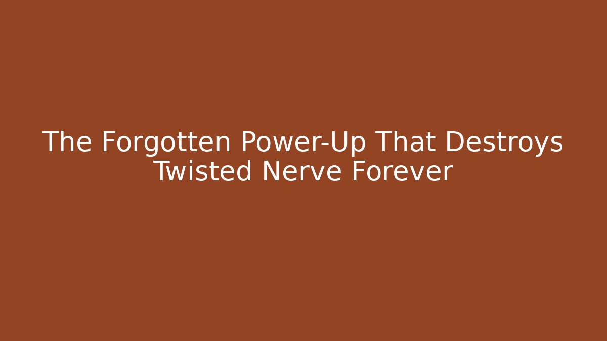 The Forgotten Power-Up That Destroys Twisted Nerve Forever
