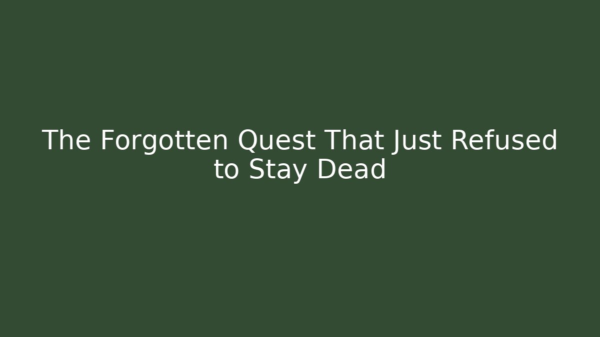 The Forgotten Quest That Just Refused to Stay Dead