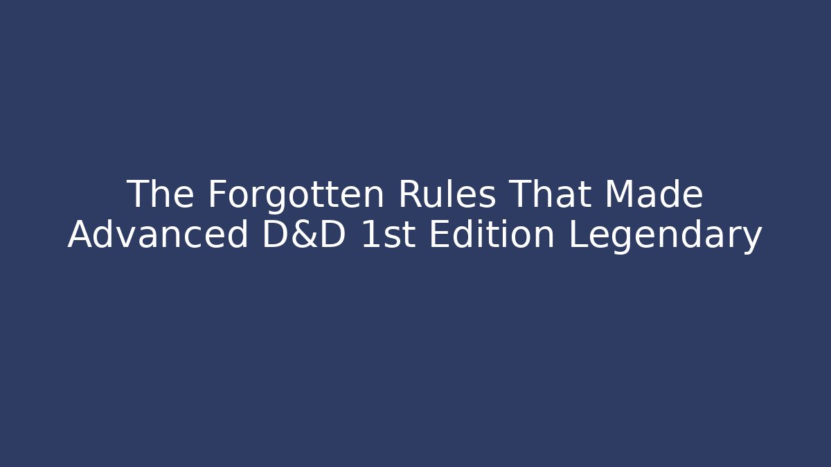 The Forgotten Rules That Made Advanced D&D 1st Edition Legendary